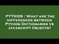 PYTHON What are the differences between Python Dictionaries vs Javascript Objects