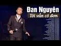Download Lagu Tôi vẫn Cô Đơn, Lời Đắng Cho Cuộc Tình - ĐAN NGUYÊN | Khóc Cạn Nước Mắt Khi Nghe Nhạc vàng Thất Tình