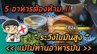 ระวังไขมันสูงแม้ไม่ทานอาหารมัน 5 อาหารต้องห้าม | EP241