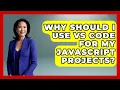 Why Should I Use VS Code for My JavaScript Projects JavaScript Toolkit News