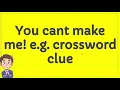 You cant make me e g crossword clue