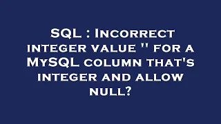 SQL Incorrect integer value for a MySQL column that s integer and allow null