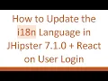 How to Update the i18n Language in JHipster 7.1.0 + React on User Login