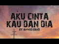 Aku Cinta Kau Dan Dia I Ahmad Band I Lirik Lagu