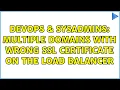DevOps SysAdmins Multiple domains with wrong SSL certificate on the load balancer