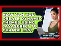 How Can You Create Dynamic Themes Using JavaScript To Change CSS - JavaScript Toolkit