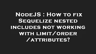 NodeJS How to fix Sequelize nested includes not working with attributes