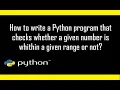 How to write a python program that checks whether a number is within a given range or not