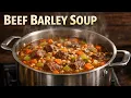 Classic Beef Barley Soup Hearty One-Pot Comfort Food