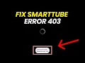 Fix Smarttube Error 403 - RESPONSE CODE 403 Smart Tube SOLVED