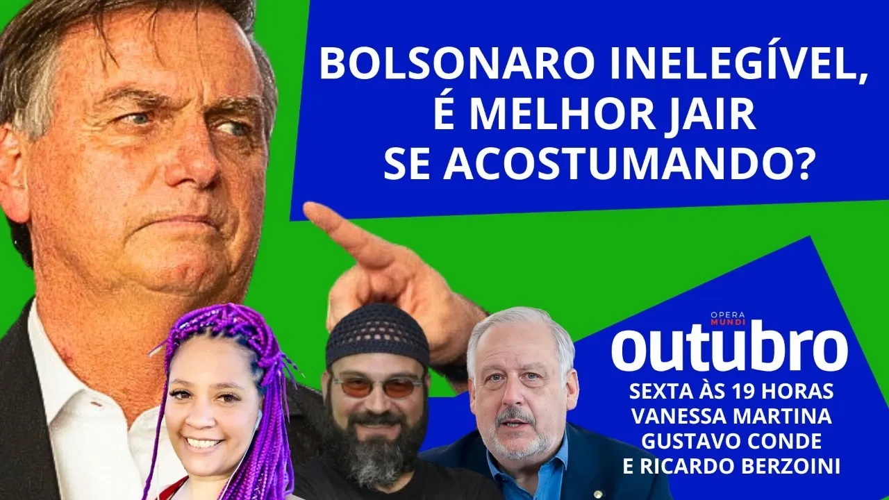 BOLSONARO INELEGÍVEL,  É MELHOR JAIR  SE ACOSTUMANDO? - OUTUBRO 155 - 22/06/2023
