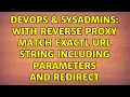 DevOps SysAdmins With reverse proxy match exactl url string including parameters and redirect
