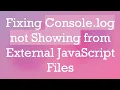 Fixing Console log not Showing from External JavaScript Files