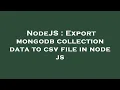 NodeJS Export mongodb collection data to csv file in node js