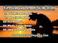 Download Lagu KUMPULAN LAGU AMBON PALING SEDIH ● FULL ALBUM ● ANAK RANTAU SIAPKAN TISU