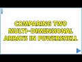 Comparing two multi-dimensional arrays in PowerShell 4 Solutions