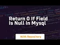 return 0 if field is null in mysql