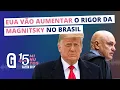 Trump quer endurecer Magnitsky: Moraes vira problema para empresas que atuam no Brasil | 15 MINUTOS