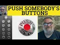 Push Someone s Buttons Meaning - Press My Buttons Examples