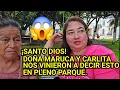 SANTO DIOS DONA MARUCA Y CARLITA NOS VINIERON A DECIR ESTO EN PLENO PARQUE