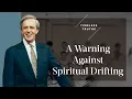 A Warning Against Spiritual Drifting Timeless Truths - Dr Charles Stanley
