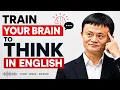 Train Your Brain to Think in English Stop Translating Speak Naturally