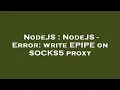 NodeJS NodeJS - Error write EPIPE on SOCKS5 proxy