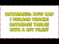 Databases How can I unload Oracle database tables into a csv files 4 Solutions