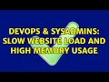 DevOps SysAdmins slow website load and high memory usage 3 Solutions