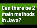 Can there be 2 main methods in Java