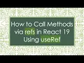 How to Call Methods via refs in React 19 Using useRef