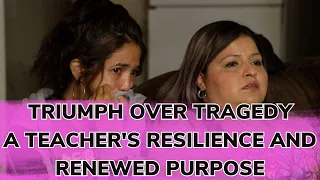 triumph over tragedy a teachers resilience and renewed purpose