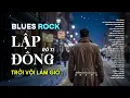 LẬP ĐÔNG - BLUES ROCK | NHẠC HOT TIKTOK 2025 | TRỜI VỘI LÀM GIÓ LẬP ĐÔNG LÁ KIA THAY MÀU...