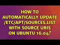Ubuntu How to automatically update sources list with source URIs on Ubuntu 16 04