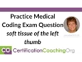 Practice Medical Coding Exam Question Soft Tissue of the Left Thumb