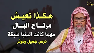 هكذا تعيش مرتاح البال مهما كانت الدنيا ضيقة درس جميل ومؤثر الشيخ صالح الفوزان 