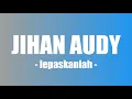Download Lagu Lirik Lagu Jihan Audy - Lepaskanlah
