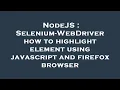 NodeJS Selenium-WebDriver how to highlight element using javascript and firefox browser