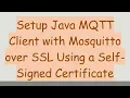 Setup Java MQTT Client with Mosquitto over SSL Using a Self-Signed Certificate
