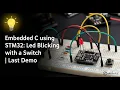 Embedded C using STM32 Led Blinking with a Switch Last Demo