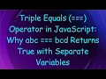 Triple Equals Operator in JavaScript Why abc bcd Returns True with Separate Variables