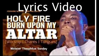 theophilus sunday holy fire burn upon my altar lyrics video