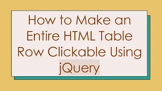 How to Make an Entire HTML Table Row Clickable Using jQuery