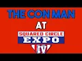 The Con Man Squared Circle Expo IV