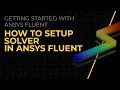 Solver Setup in Ansys Fluent Lesson 2