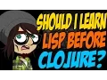 Should I Learn Lisp Before Clojure