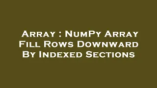 Array NumPy Array Fill Rows Downward By Indexed Sections