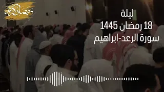 تراويح ليلة 18 رمضان 1445للشيخ محمد اللحيدان سورة الرعد وسورة ابراهيم 