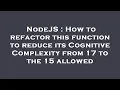 NodeJS How to refactor this function to reduce its Cognitive Complexity from 17 to the 15 allowed