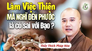 Khi làm Việc Thiện mà còn nghĩ đến Phước thì có SAI VỚI ĐẠO - Vấn Đáp Thầy Thích Pháp Hòa